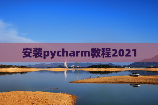 安装pycharm教程2021